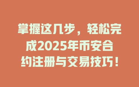 掌握这几步,轻松完成2025年币安合约注册与交易技巧! 一