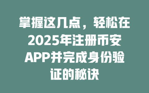 掌握这几点,轻松在2025年注册币安APP并完成身份验证的秘诀 一