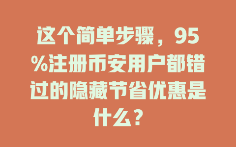 这个简单步骤,95%注册币安用户都错过的隐藏节省优惠是什么? 一