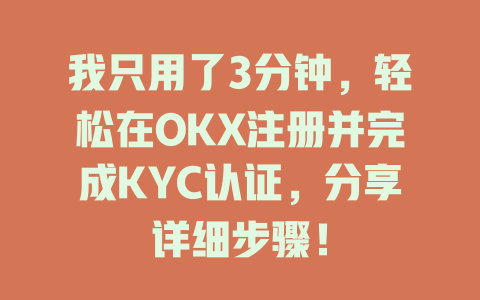 我只用了3分钟,轻松在OKX注册并完成KYC认证,分享详细步骤! 一
