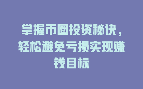 掌握币圈投资秘诀,轻松避免亏损实现赚钱目标 一