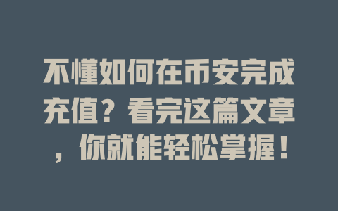 不懂如何在币安完成充值?看完这篇文章,你就能轻松掌握! 一