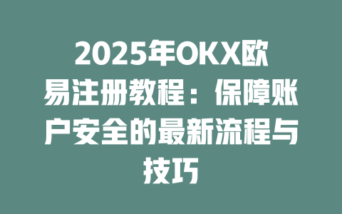 2025年OKX欧易注册教程：保障账户安全的最新流程与技巧 一