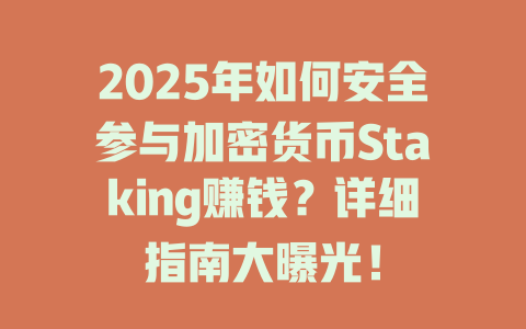 2025年如何安全参与加密货币Staking赚钱?详细指南大曝光! 一