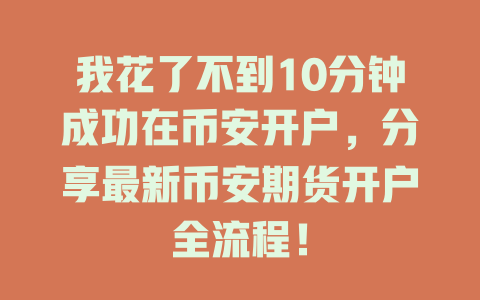 我花了不到10分钟成功在币安开户,分享最新币安期货开户全流程! 一