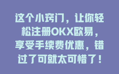 这个小窍门,让你轻松注册OKX欧易,享受手续费优惠,错过了可就太可惜了! 一