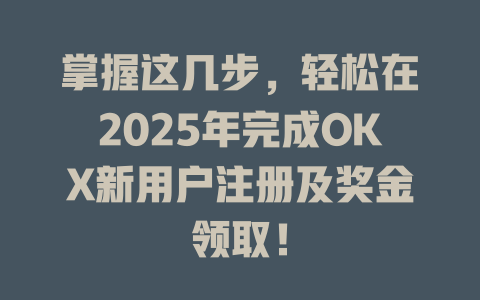 掌握这几步,轻松在2025年完成OKX新用户注册及奖金领取! 一