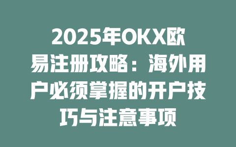 2025年OKX欧易注册攻略：海外用户必须掌握的开户技巧与注意事项 一