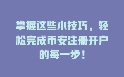 掌握这些小技巧,轻松完成币安注册开户的每一步! 一