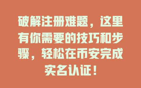 破解注册难题,这里有你需要的技巧和步骤,轻松在币安完成实名认证! 一