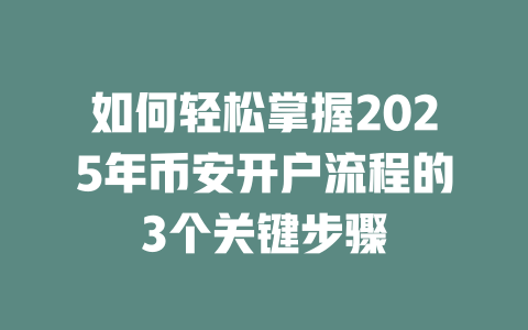 如何轻松掌握2025年币安开户流程的3个关键步骤 一