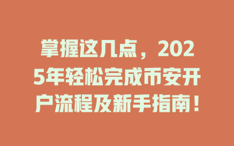 掌握这几点,2025年轻松完成币安开户流程及新手指南! 一