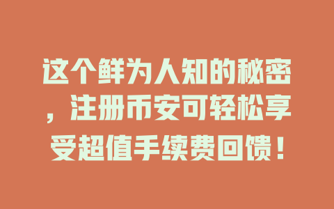 这个鲜为人知的秘密,注册币安可轻松享受超值手续费回馈! 一