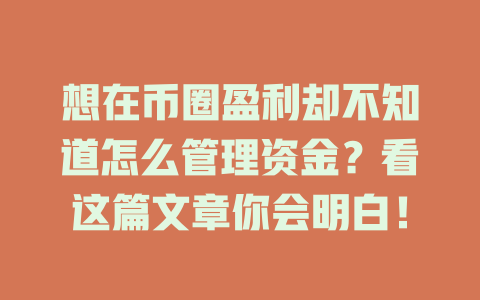 想在币圈盈利却不知道怎么管理资金？看这篇文章你会明白！ 一