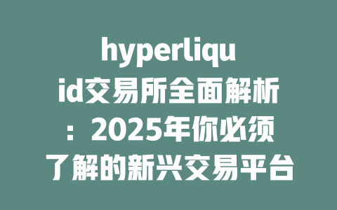 hyperliquid交易所全面解析:2025年你必须了解的新兴交易平台! 一