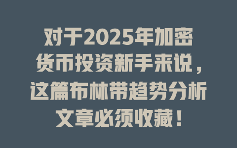 对于2025年加密货币投资新手来说,这篇布林带趋势分析文章必须收藏! 一