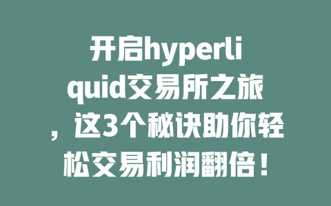 开启hyperliquid交易所之旅,这3个秘诀助你轻松交易利润翻倍! 一