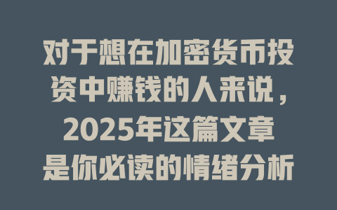 对于想在加密货币投资中赚钱的人来说，2025年这篇文章是你必读的情绪分析指南！ 一