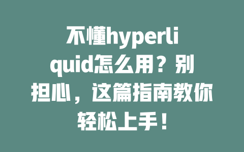 不懂hyperliquid怎么用?别担心,这篇指南教你轻松上手! 一
