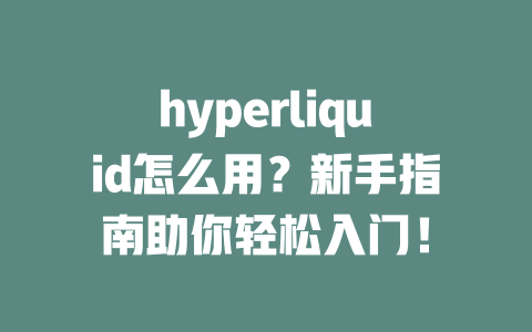 hyperliquid怎么用?新手指南助你轻松入门! 一