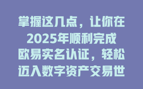 掌握这几点,让你在2025年顺利完成欧易实名认证,轻松迈入数字资产交易世界! 一