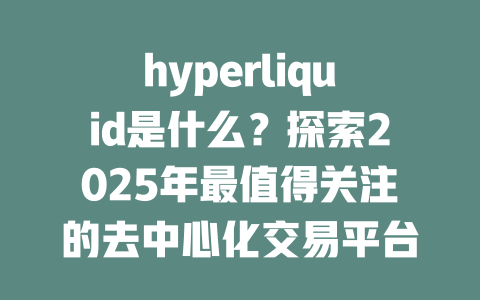 hyperliquid是什么？探索2025年最值得关注的去中心化交易平台！ 一