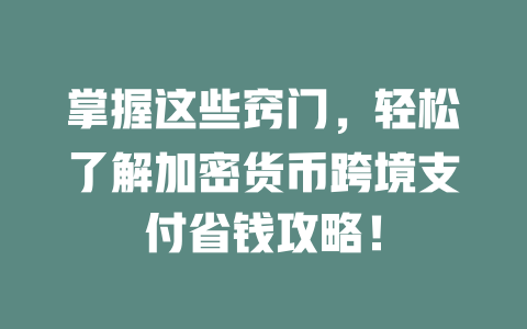掌握这些窍门,轻松了解加密货币跨境支付省钱攻略! 一