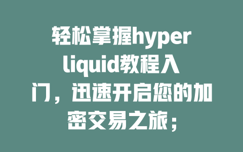 轻松掌握hyperliquid教程入门，迅速开启您的加密交易之旅； 一