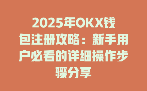 2025年OKX钱包注册攻略:新手用户必看的详细操作步骤分享 一