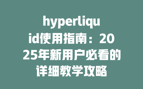 hyperliquid使用指南:2025年新用户必看的详细教学攻略 一