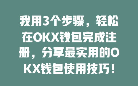 我用3个步骤,轻松在OKX钱包完成注册,分享最实用的OKX钱包使用技巧! 一