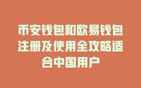 币安钱包和欧易钱包注册及使用全攻略适合中国用户 一