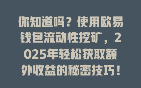 你知道吗?使用欧易钱包流动性挖矿,2025年轻松获取额外收益的秘密技巧! 一