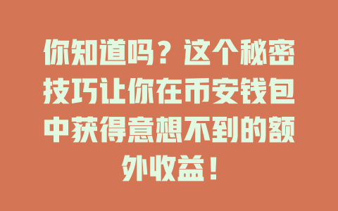 你知道吗?这个秘密技巧让你在币安钱包中获得意想不到的额外收益! 一
