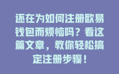 还在为如何注册欧易钱包而烦恼吗?看这篇文章,教你轻松搞定注册步骤! 一