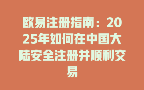 欧易注册指南:2025年如何在中国大陆安全注册并顺利交易 一