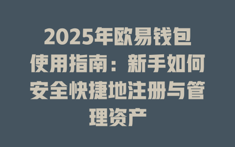 2025年欧易钱包使用指南:新手如何安全快捷地注册与管理资产 一