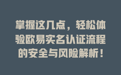 掌握这几点，轻松体验欧易实名认证流程的安全与风险解析！ 一