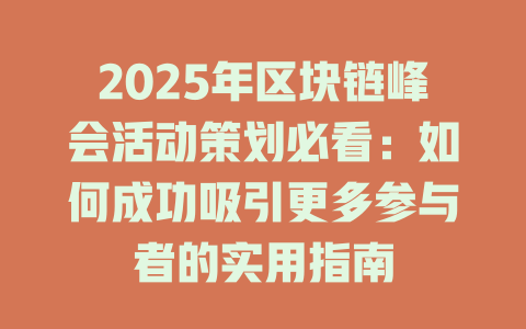 2025年区块链峰会活动策划必看:如何成功吸引更多参与者的实用指南 一