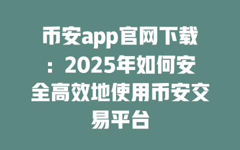 币安app官网下载:2025年如何安全高效地使用币安交易平台 一