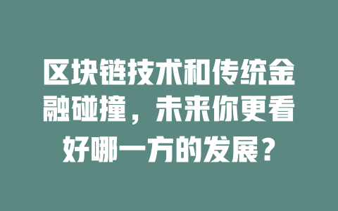 区块链技术和传统金融碰撞,未来你更看好哪一方的发展? 一