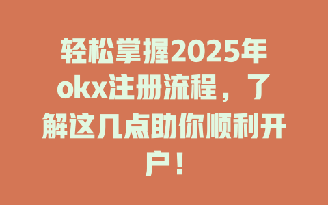 轻松掌握2025年okx注册流程,了解这几点助你顺利开户! 一