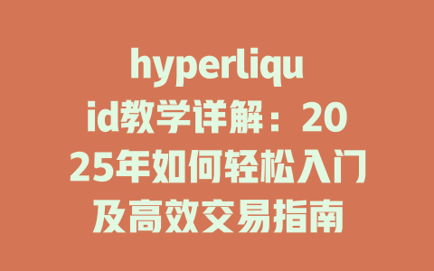 hyperliquid教学详解:2025年如何轻松入门及高效交易指南 一