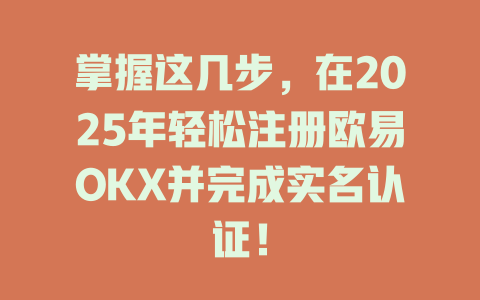 掌握这几步，在2025年轻松注册欧易OKX并完成实名认证！ 一