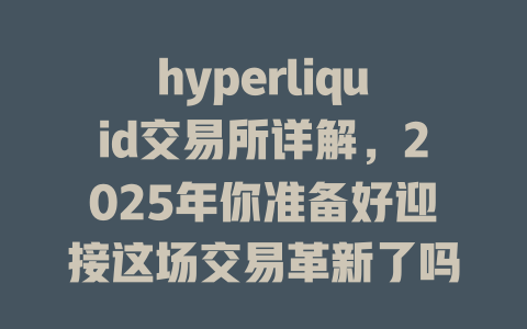 hyperliquid交易所详解,2025年你准备好迎接这场交易革新了吗? 一