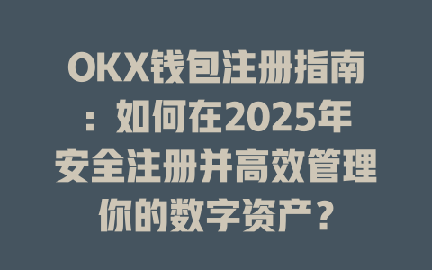 OKX钱包注册指南：如何在2025年安全注册并高效管理你的数字资产？ 一