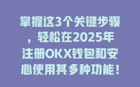 掌握这3个关键步骤,轻松在2025年注册OKX钱包和安心使用其多种功能! 一