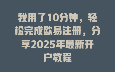 我用了10分钟,轻松完成欧易注册,分享2025年最新开户教程 一