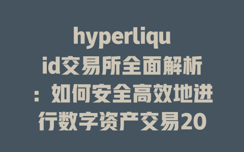 hyperliquid交易所全面解析：如何安全高效地进行数字资产交易2025年 一