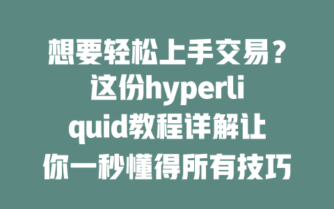 想要轻松上手交易?这份hyperliquid教程详解让你一秒懂得所有技巧与秘诀! 一